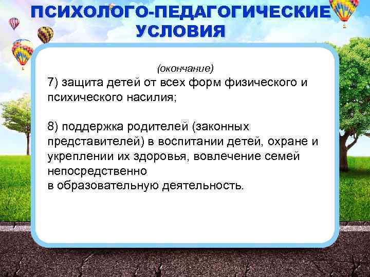 ПСИХОЛОГО-ПЕДАГОГИЧЕСКИЕ УСЛОВИЯ (окончание) 7) защита детей от всех форм физического и психического насилия; 8)