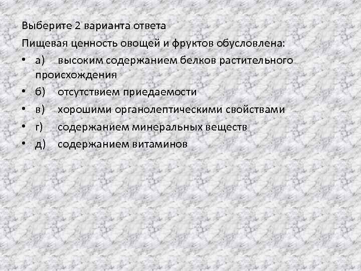 Выберите 2 варианта ответа Пищевая ценность овощей и фруктов обусловлена: • а) высоким содержанием