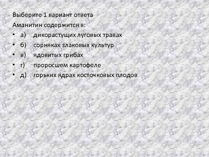 Выберите 1 вариант ответа Аманитин содержится в: • а) дикорастущих луговых травах • б)