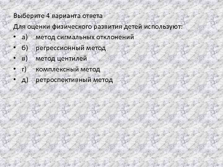 Выберите 4 варианта ответа Для оценки физического развития детей используют: • а) метод сигмальных