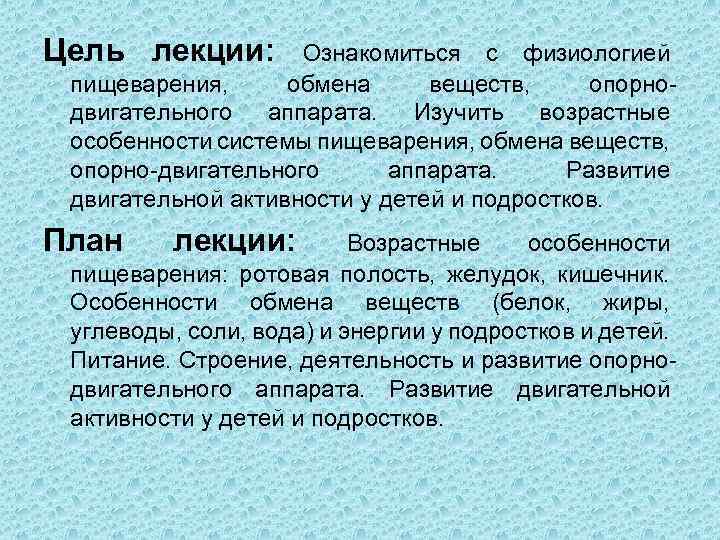 Цель лекции: Ознакомиться с физиологией пищеварения, обмена веществ, опорнодвигательного аппарата. Изучить возрастные особенности системы