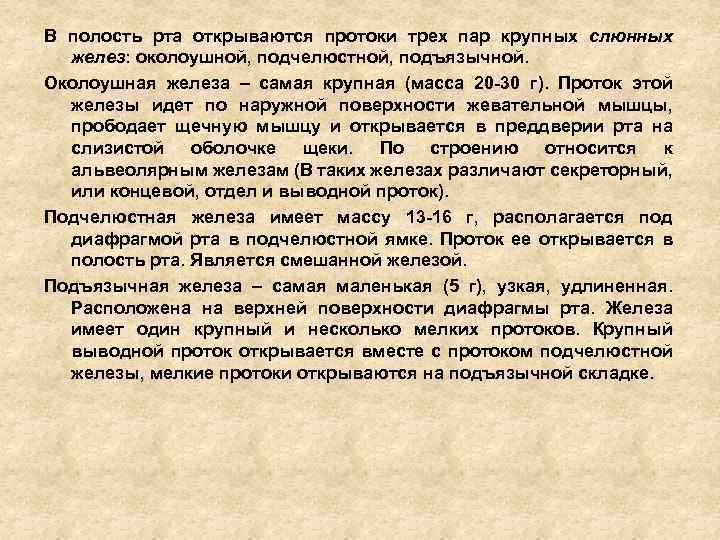 В полость рта открываются протоки трех пар крупных слюнных желез: околоушной, подчелюстной, подъязычной. Околоушная