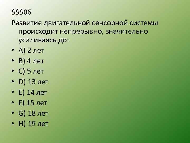 $$$06 Развитие двигательной сенсорной системы происходит непрерывно, значительно усиливаясь до: • А) 2 лет