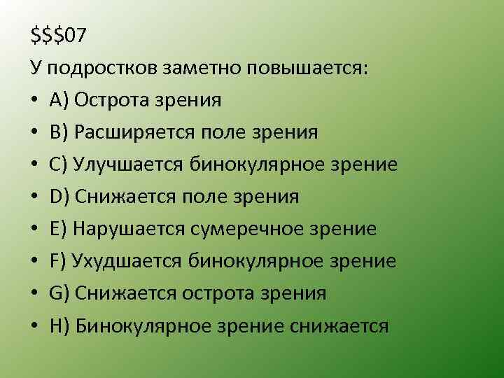 $$$07 У подростков заметно повышается: • A) Острота зрения • B) Расширяется поле зрения