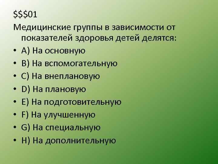 $$$01 Медицинские группы в зависимости от показателей здоровья детей делятся: • A) На основную