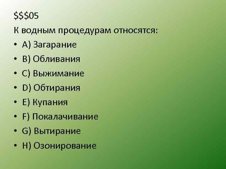 $$$05 К водным процедурам относятся: • A) Загарание • B) Обливания • C) Выжимание