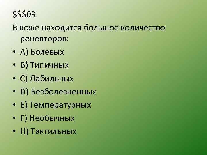 $$$03 В коже находится большое количество рецепторов: • A) Болевых • B) Типичных •