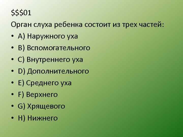 $$$01 Орган слуха ребенка состоит из трех частей: • А) Наружного уха • B)