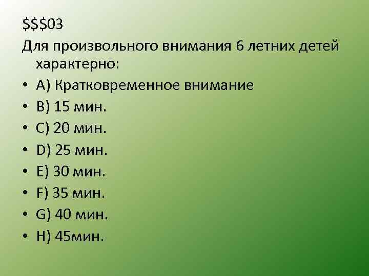 $$$03 Для произвольного внимания 6 летних детей характерно: • А) Кратковременное внимание • B)