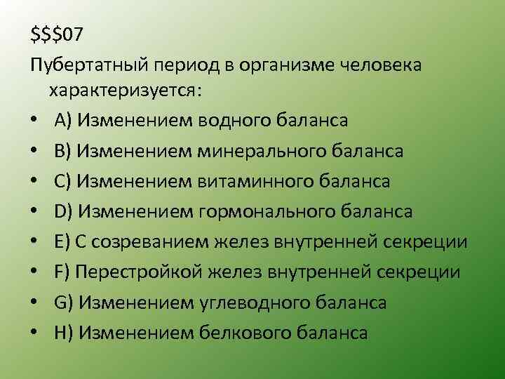 $$$07 Пубертатный период в организме человека характеризуется: • A) Изменением водного баланса • B)