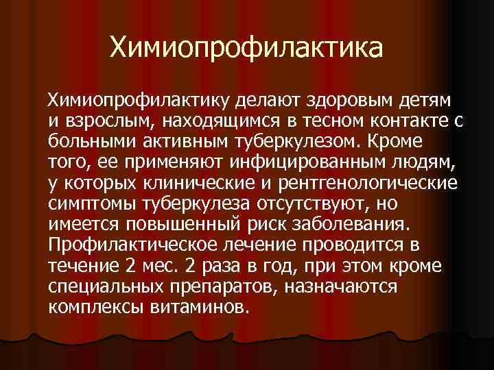 Химиопрофилактика Химиопрофилактику делают здоровым детям и взрослым, находящимся в тесном контакте с больными активным