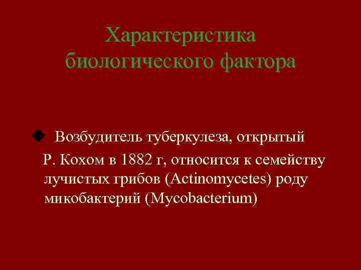 Характеристика биологического фактора u Возбудитель туберкулеза, открытый Р. Кохом в 1882 г, относится к