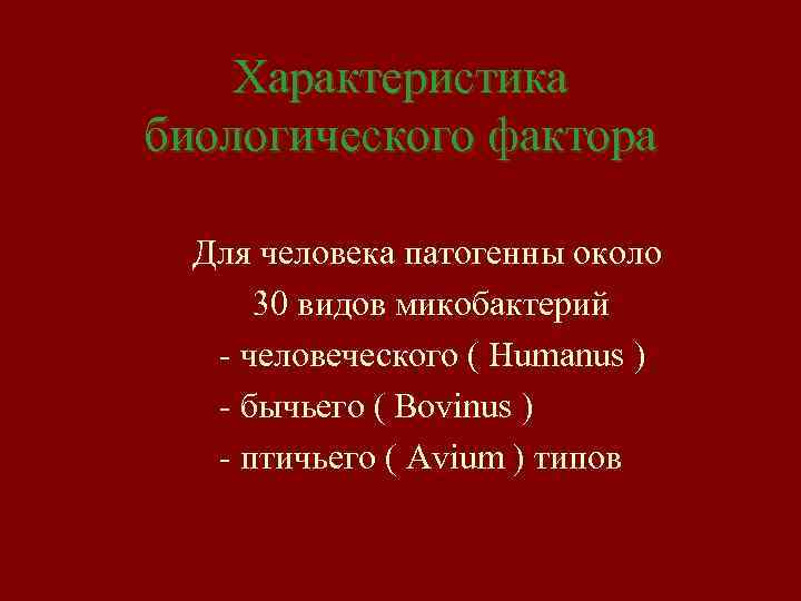 Характеристика биологического фактора Для человека патогенны около 30 видов микобактерий - человеческого ( Humanus