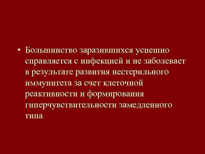  • Большинство заразившихся успешно справляется с инфекцией и не заболевает в результате развития