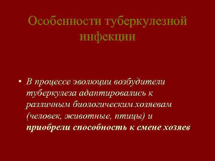 Особенности туберкулезной инфекции • В процессе эволюции возбудители туберкулеза адаптировались к различным биологическим хозяевам