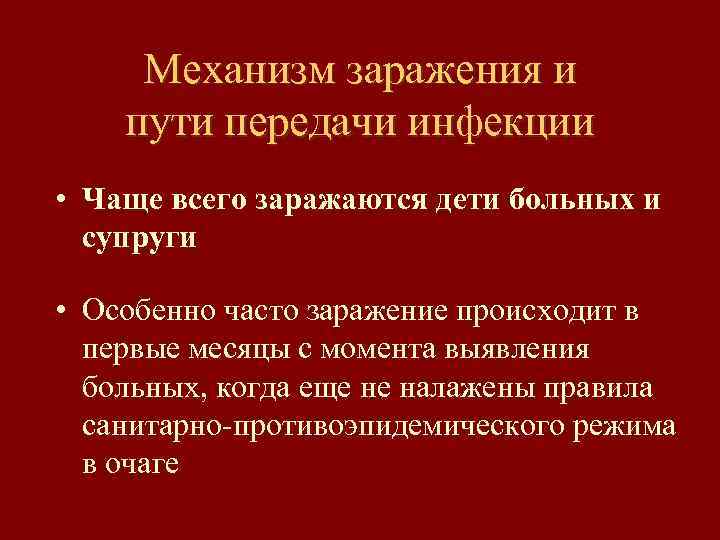 Механизм заражения и пути передачи инфекции • Чаще всего заражаются дети больных и супруги