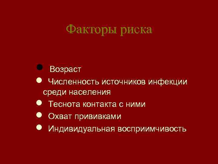 Факторы риска n Возраст n Численность источников инфекции среди населения n Теснота контакта с