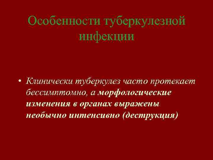 Особенности туберкулезной инфекции • Клинически туберкулез часто протекает бессимптомно, а морфологические изменения в органах