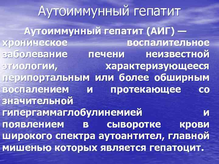 Аутоиммунный гепатит (АИГ) — хроническое воспалительное заболевание печени неизвестной этиологии, характеризующееся перипортальным или более