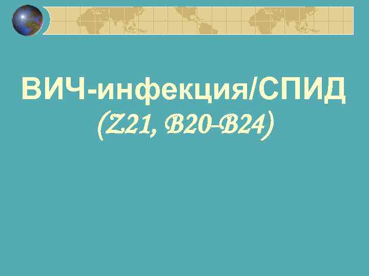 ВИЧ-инфекция/СПИД (Z 21, B 20 -B 24) 