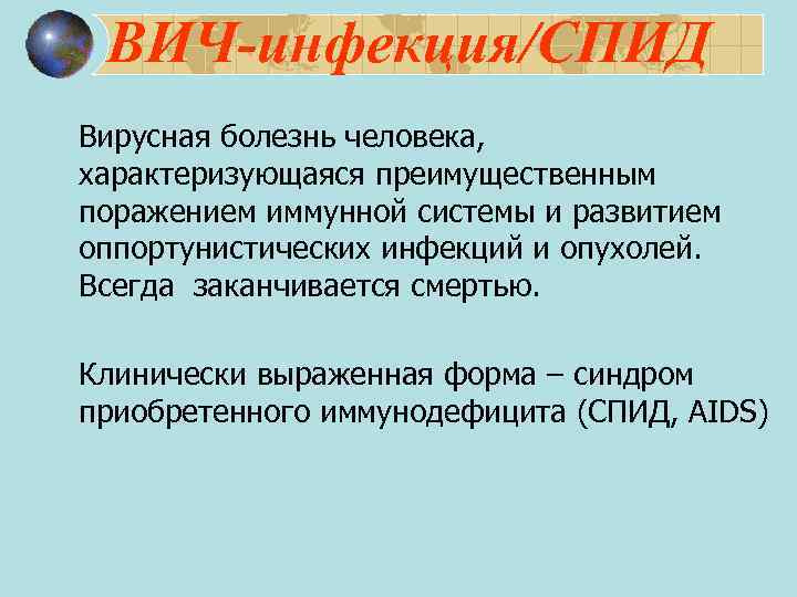 ВИЧ-инфекция/СПИД Вирусная болезнь человека, характеризующаяся преимущественным поражением иммунной системы и развитием оппортунистических инфекций и