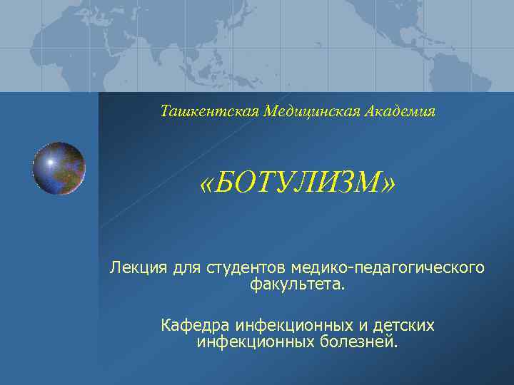 Ташкентская Медицинская Академия «БОТУЛИЗМ» Лекция для студентов медико-педагогического факультета. Кафедра инфекционных и детских инфекционных