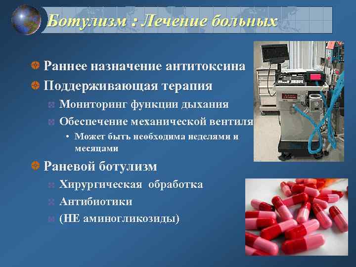 Ботулизм : Лечение больных Раннее назначение антитоксина Поддерживающая терапия Мониторинг функции дыхания Обеспечение механической