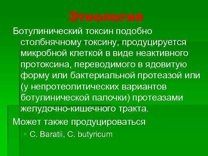 Этиология Ботулинический токсин подобно столбнячному токсину, продуцируется микробной клеткой в виде неактивного протоксина, переводимого