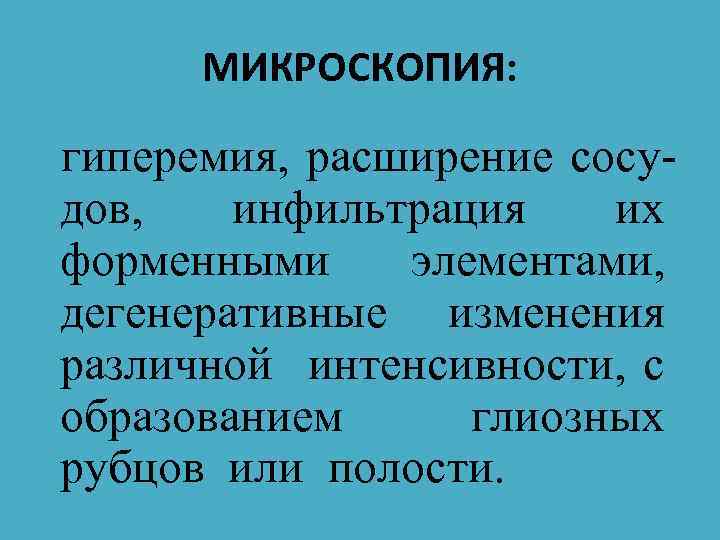 МИКРОСКОПИЯ: гиперемия, расширение сосудов, инфильтрация их форменными элементами, дегенеративные изменения различной интенсивности, с образованием