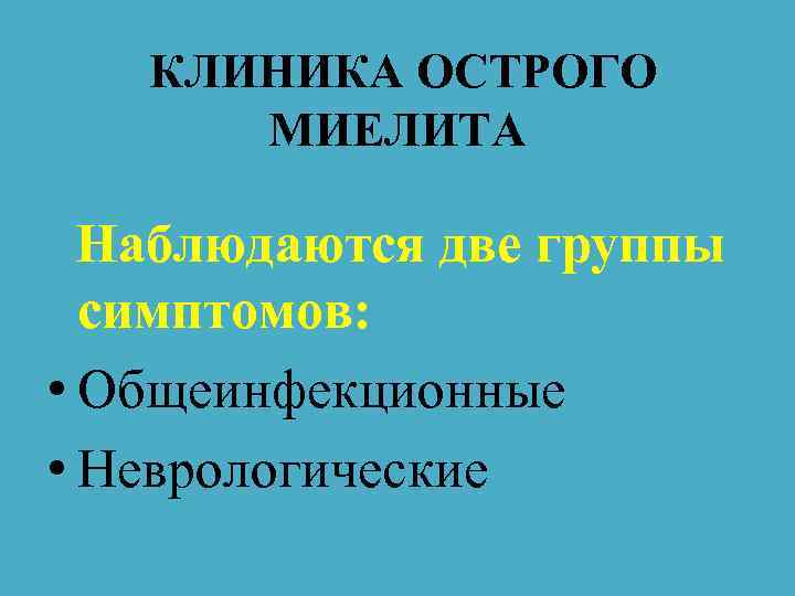 КЛИНИКА ОСТРОГО МИЕЛИТА Наблюдаются две группы симптомов: • Общеинфекционные • Неврологические 