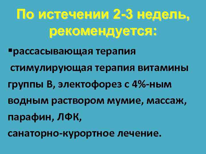 По истечении 2 -3 недель, рекомендуется: §рассасывающая терапия стимулирующая терапия витамины группы В, электофорез