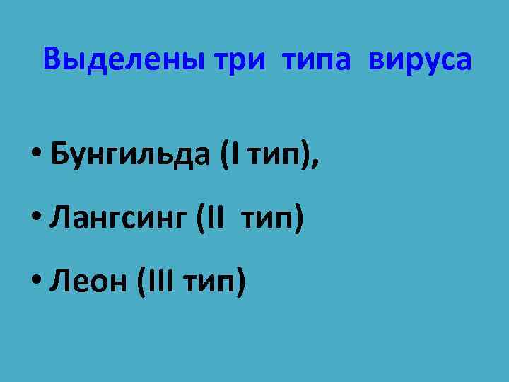 Выделены три типа вируса • Бунгильда (I тип), • Лангсинг (II тип) • Леон
