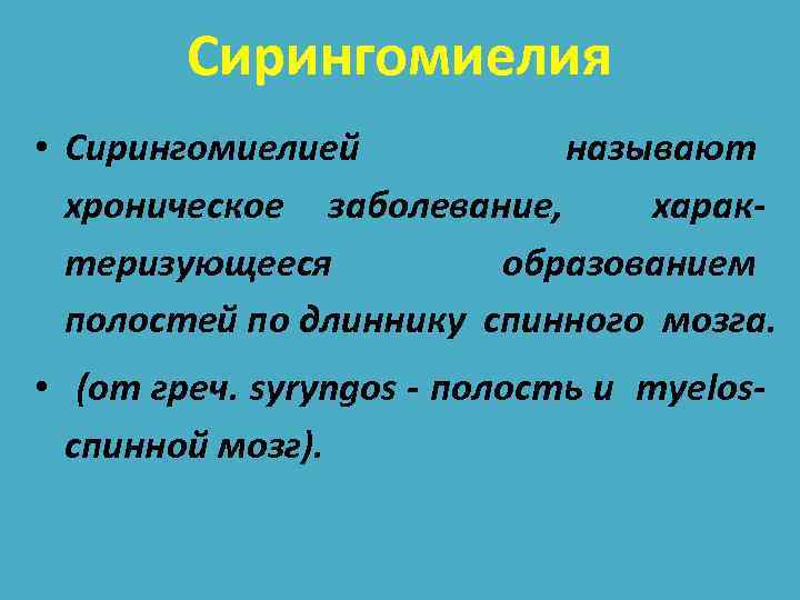 Сирингомиелия • Сирингомиелией называют хроническое заболевание, характеризующееся образованием полостей по длиннику спинного мозга. •