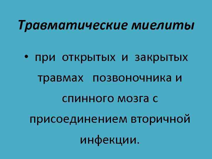 Травматические миелиты • при открытых и закрытых травмах позвоночника и спинного мозга с присоединением