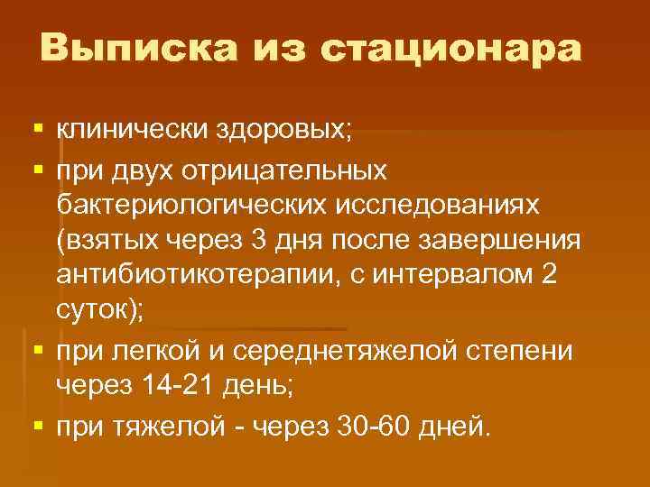 Выписка из стационара § клинически здоровых; § при двух отрицательных бактериологических исследованиях (взятых через