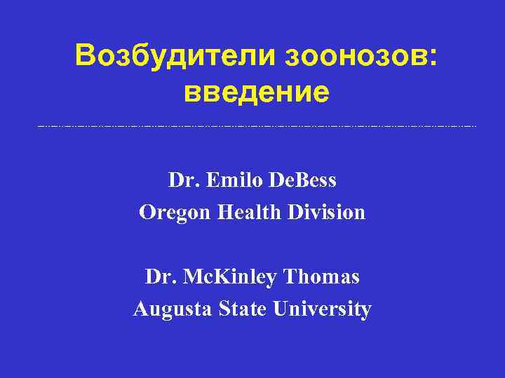 Возбудители зоонозов: введение Dr. Emilo De. Bess Oregon Health Division Dr. Mc. Kinley Thomas