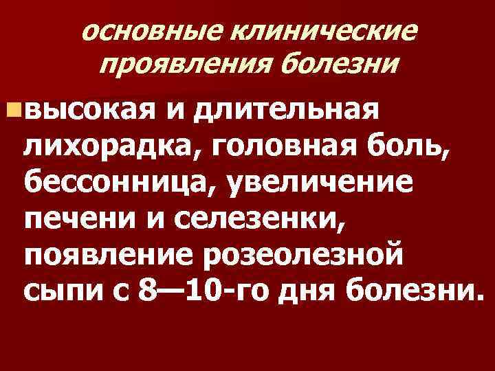 основные клинические проявления болезни nвысокая и длительная лихорадка, головная боль, бессонница, увеличение печени и