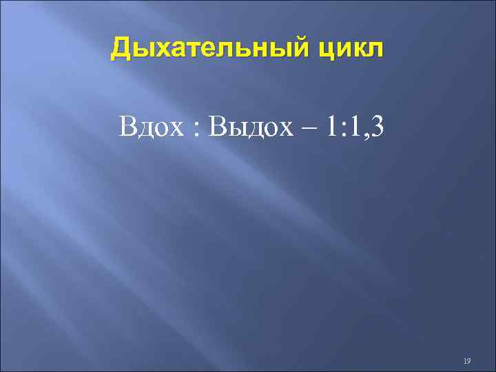 Дыхательный цикл Вдох : Выдох – 1: 1, 3 19 