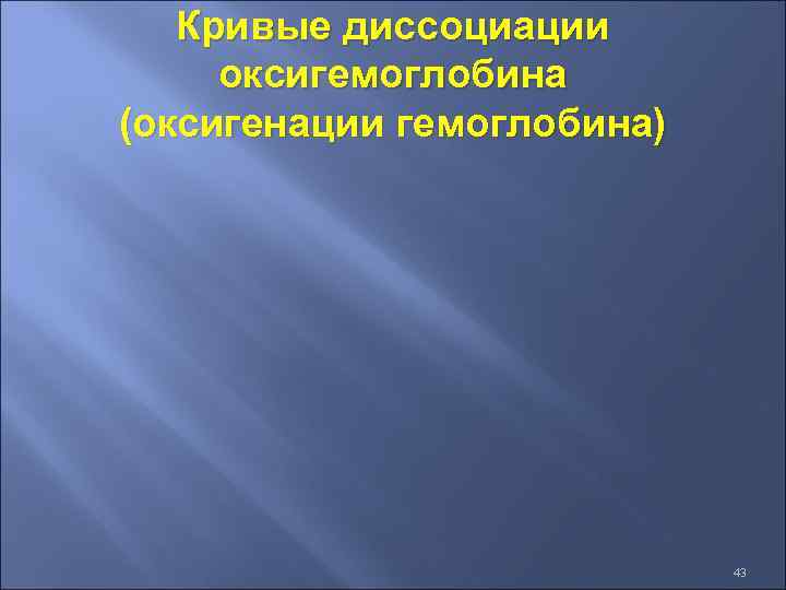Кривые диссоциации оксигемоглобина (оксигенации гемоглобина) 43 
