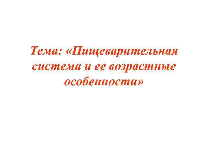 Тема: «Пищеварительная система и ее возрастные особенности» 