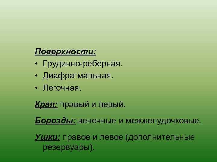 Поверхности: • Грудинно-реберная. • Диафрагмальная. • Легочная. Края: правый и левый. Борозды: венечные и