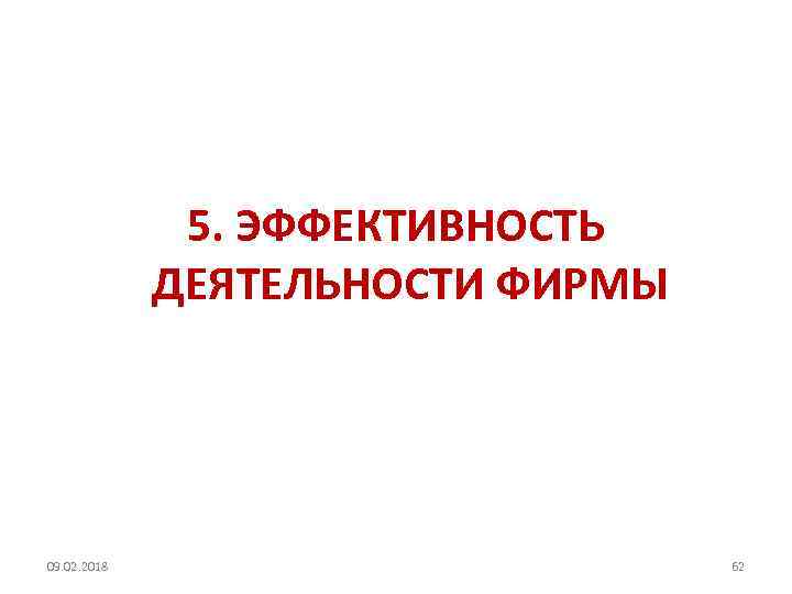 5. ЭФФЕКТИВНОСТЬ ДЕЯТЕЛЬНОСТИ ФИРМЫ 09. 02. 2018 62 