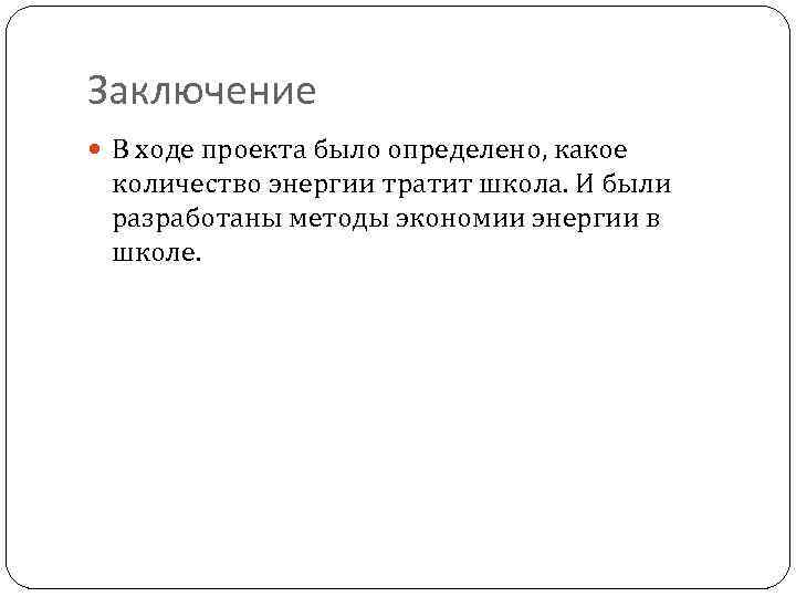 Заключение В ходе проекта было определено, какое количество энергии тратит школа. И были разработаны