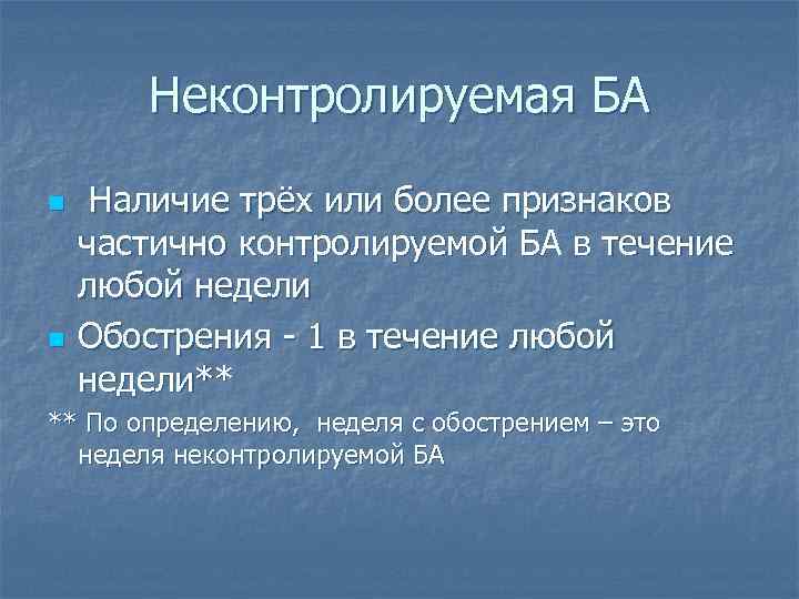 Неконтролируемая БА n n Наличие трёх или более признаков частично контролируемой БА в течение