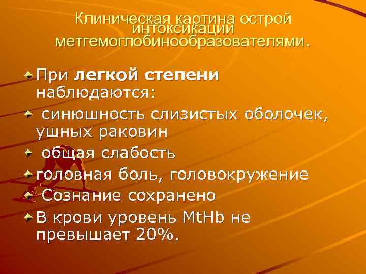 Клиническая картина острой интоксикации метгемоглобинообразователями. При легкой степени наблюдаются: синюшность слизистых оболочек, ушных раковин