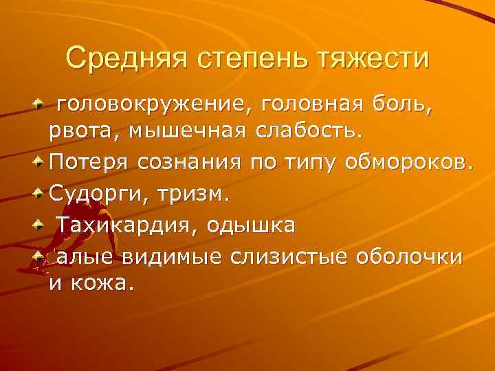 Средняя степень тяжести головокружение, головная боль, рвота, мышечная слабость. Потеря сознания по типу обмороков.