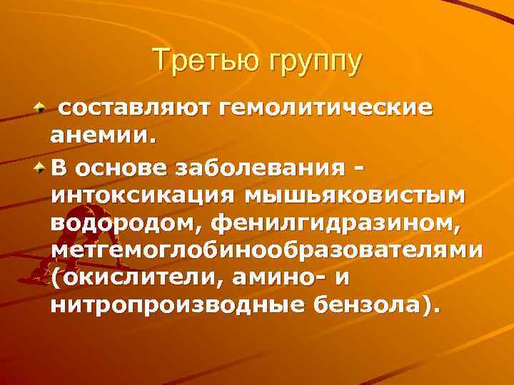 Третью группу составляют гемолитические анемии. В основе заболевания интоксикация мышьяковистым водородом, фенилгидразином, метгемоглобинообразователями (окислители,