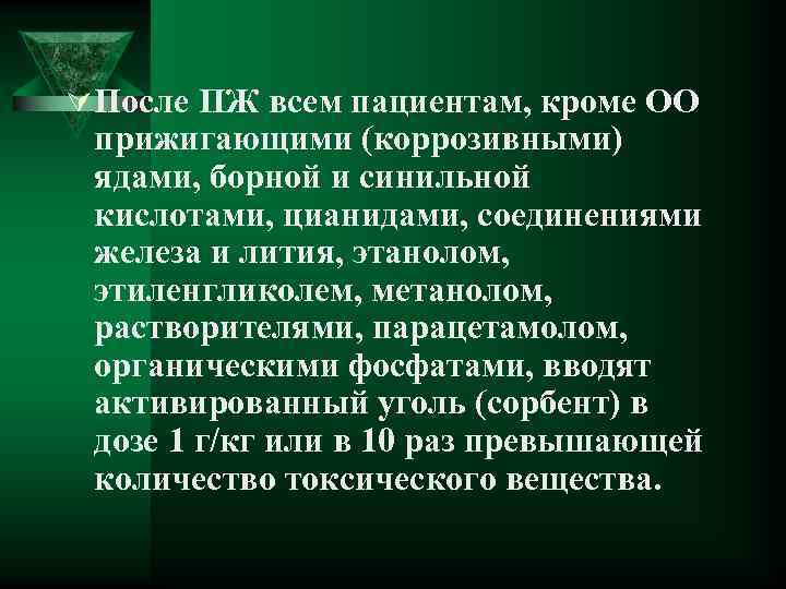 Ú После ПЖ всем пациентам, кроме ОО прижигающими (коррозивными) ядами, борной и синильной кислотами,