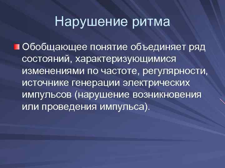 Нарушение ритма Обобщающее понятие объединяет ряд состояний, характеризующимися изменениями по частоте, регулярности, источнике генерации