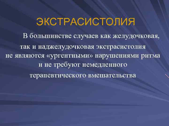ЭКСТРАСИСТОЛИЯ В большинстве случаев как желудочковая, так и наджелудочковая экстрасистолия не являются «ургентными» нарушениями